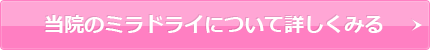 当院のミラドライについて詳しくみる